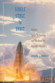 Title: Single Stage to Orbit: Politics, Space Technology, and the Quest for Reusable Rocketry, Author: Andrew J. Butrica