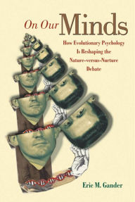 Title: On Our Minds: How Evolutionary Psychology Is Reshaping the Nature versus Nurture Debate, Author: Eric M. Gander