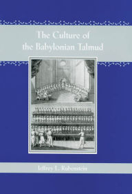 Title: The Culture of the Babylonian Talmud, Author: Jeffrey L. Rubenstein