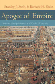 Title: Apogee of Empire: Spain and New Spain in the Age of Charles III, 1759-1789, Author: Stanley J. Stein