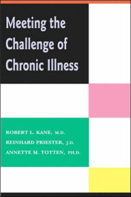 Title: Meeting the Challenge of Chronic Illness / Edition 1, Author: Robert L. Kane MD