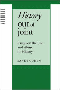 Title: History Out of Joint: Essays on the Use and Abuse of History, Author: Sande Cohen