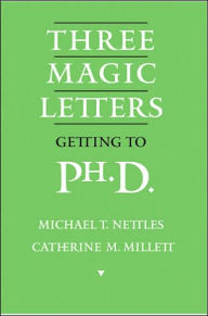 Title: Three Magic Letters: Getting to Ph.D., Author: Michael T. Nettles