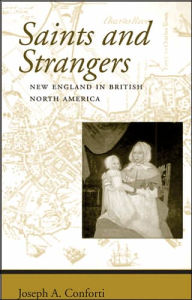 Title: Saints and Strangers: New England in British North America, Author: Joseph A. Conforti