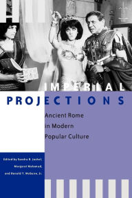 Title: Imperial Projections: Ancient Rome in Modern Popular Culture / Edition 1, Author: Sandra R. Joshel