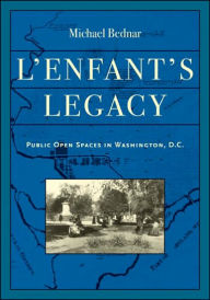 Title: L'Enfant's Legacy: Public Open Spaces in Washington, D.C., Author: Michael Bednar