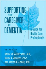 Title: Supporting the Caregiver in Dementia: A Guide for Health Care Professionals, Author: Sheila M. LoboPrabhu MD