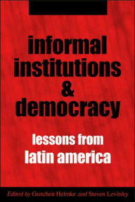 Title: Informal Institutions and Democracy: Lessons from Latin America, Author: Gretchen Helmke