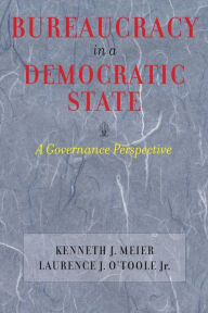Title: Bureaucracy in a Democratic State: A Governance Perspective / Edition 1, Author: Kenneth J. Meier