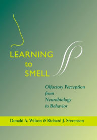 Title: Learning to Smell: Olfactory Perception from Neurobiology to Behavior, Author: Donald A. Wilson