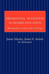 Title: Presidential Transition in Higher Education: Managing Leadership Change, Author: James Martin