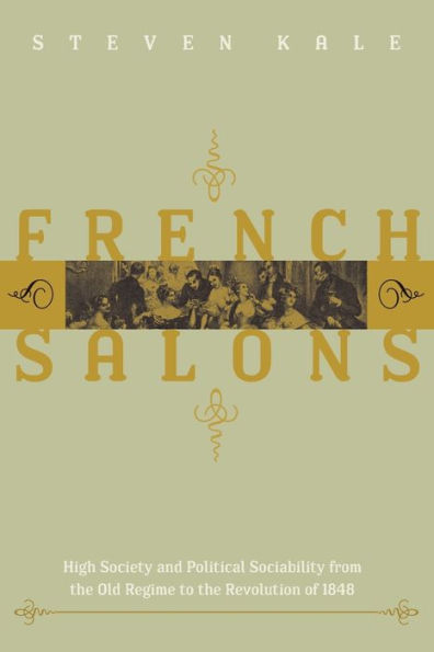 French Salons: High Society and Political Sociability from the Old Regime to Revolution of 1848