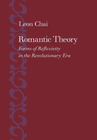 Title: Romantic Theory: Forms of Reflexivity in the Revolutionary Era, Author: Leon Chai