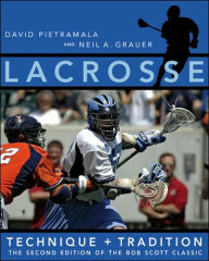 Title: Lacrosse: Technique and Tradition, The Second Edition of the Bob Scott Classic, Author: David G. Pietramala