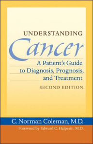 Title: Understanding Cancer: A Patient's Guide to Diagnosis, Prognosis, and Treatment / Edition 2, Author: C. Norman Coleman MD