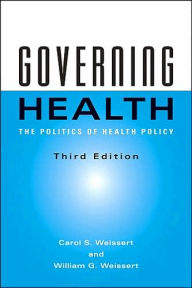 Title: Governing Health: The Politics of Health Policy / Edition 3, Author: Carol S. Weissert