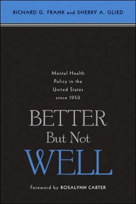 Title: Better But Not Well: Mental Health Policy in the United States since 1950, Author: Richard G. Frank