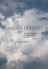 Title: Blind Landings: Low-Visibility Operations in American Aviation, 1918-1958, Author: Erik M. Conway