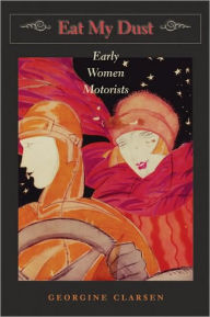 Title: Eat My Dust: Early Women Motorists, Author: Georgine Clarsen