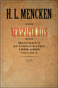 Title: Newspaper Days: Mencken's Autobiography: 1899-1906, Author: H. L. Mencken