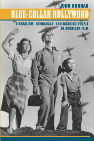 Title: Blue-Collar Hollywood: Liberalism, Democracy, and Working People in American Film / Edition 1, Author: John Bodnar