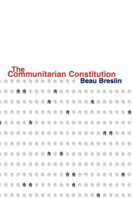 Title: The Communitarian Constitution, Author: Beau Breslin