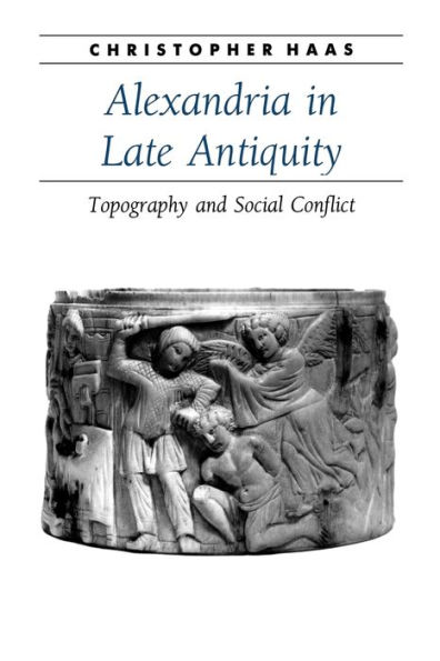 Alexandria in Late Antiquity: Topography and Social Conflict