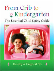 Title: From Crib to Kindergarten: The Essential Child Safety Guide, Author: Dorothy A. Drago