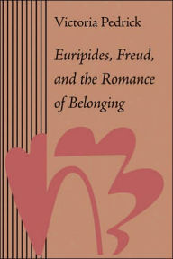 Title: Euripides, Freud, and the Romance of Belonging, Author: Victoria  Pedrick