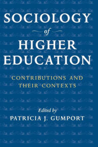 Title: Sociology of Higher Education: Contributions and Their Contexts / Edition 1, Author: Patricia J. Gumport