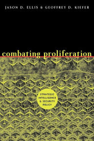 Title: Combating Proliferation: Strategic Intelligence and Security Policy, Author: Jason D. Ellis