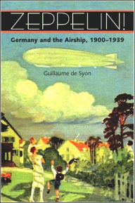 Title: Zeppelin!: Germany and the Airship, 1900-1939, Author: Guillaume de Syon