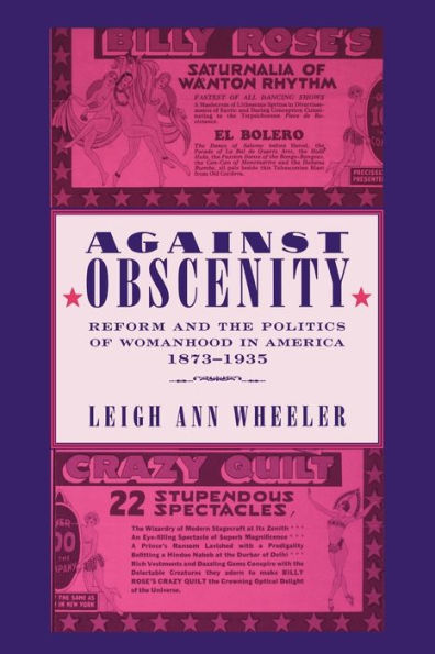 Against Obscenity: Reform and the Politics of Womanhood in America, 1873-1935