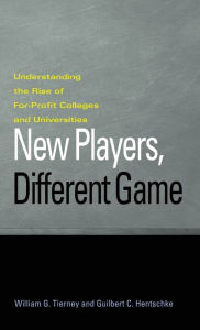 Title: New Players, Different Game: Understanding the Rise of For-Profit Colleges and Universities, Author: William G. Tierney