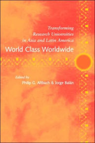 Title: World Class Worldwide: Transforming Research Universities in Asia and Latin America, Author: Philip G. Altbach