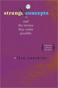 Title: Strange Concepts and the Stories They Make Possible: Cognition, Culture, Narrative, Author: Lisa Zunshine