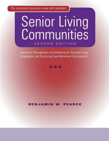 Senior Living Communities: Operations Management and Marketing for Assisted Living, Congregate, and Continuing Care Retirement Communities / Edition 2