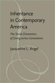 Title: Inheritance in Contemporary America: The Social Dimensions of Giving across Generations, Author: Jacqueline L. Angel