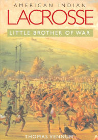 Title: American Indian Lacrosse: Little Brother of War, Author: Thomas Vennum