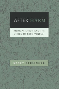Title: After Harm: Medical Error and the Ethics of Forgiveness, Author: Nancy Berlinger