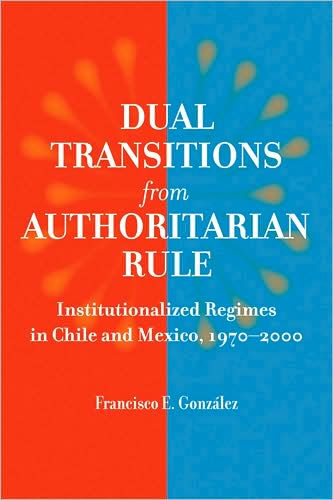 Dual Transitions from Authoritarian Rule: Institutionalized Regimes in Chile and Mexico, 1970-2000