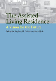 Title: The Assisted Living Residence: A Vision for the Future, Author: Stephen M. Golant