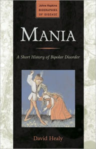 Title: Mania: A Short History of Bipolar Disorder, Author: David Healy