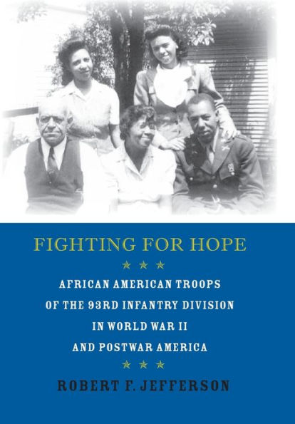 Fighting for Hope: African American Troops of the 93rd Infantry Division World War II and Postwar America