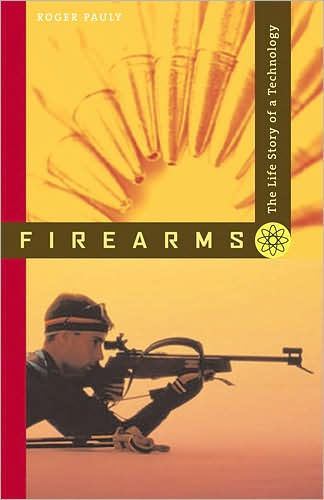 Firearms: The Life Story of a Technology