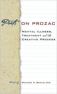 Title: Poets on Prozac: Mental Illness, Treatment, and the Creative Process, Author: Richard M. Berlin MD
