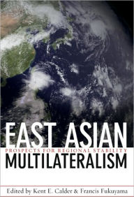 Title: East Asian Multilateralism: Prospects for Regional Stability, Author: Kent E. Calder