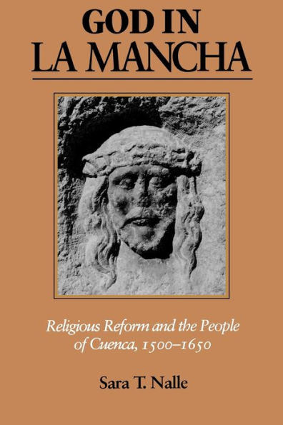 God in La Mancha: Religious Reform and the People of Cuenca, 1500-1650