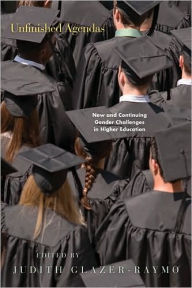 Title: Unfinished Agendas: New and Continuing Gender Challenges in Higher Education, Author: Judith Glazer-Raymo