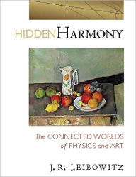 Title: Hidden Harmony: The Connected Worlds of Physics and Art, Author: Jack R. Leibowitz